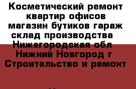 Косметический ремонт квартир офисов магазин бутиков гараж склад производства - Нижегородская обл., Нижний Новгород г. Строительство и ремонт » Услуги   . Нижегородская обл.,Нижний Новгород г.